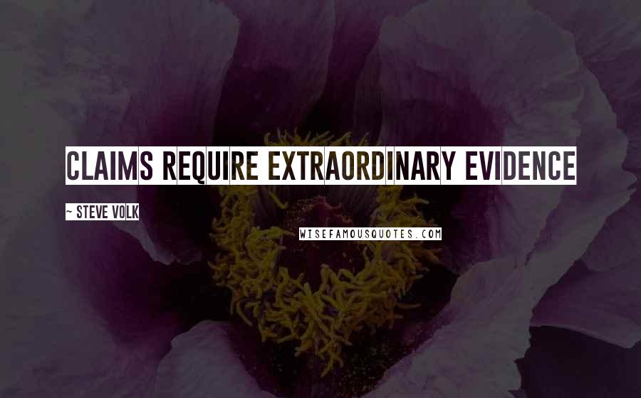 Steve Volk Quotes: CLAIMS require extraordinary evidence