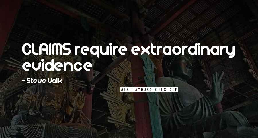 Steve Volk Quotes: CLAIMS require extraordinary evidence