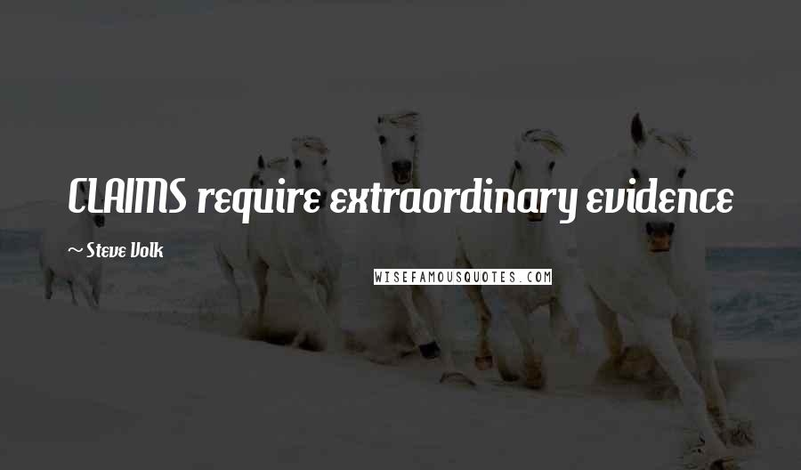 Steve Volk Quotes: CLAIMS require extraordinary evidence