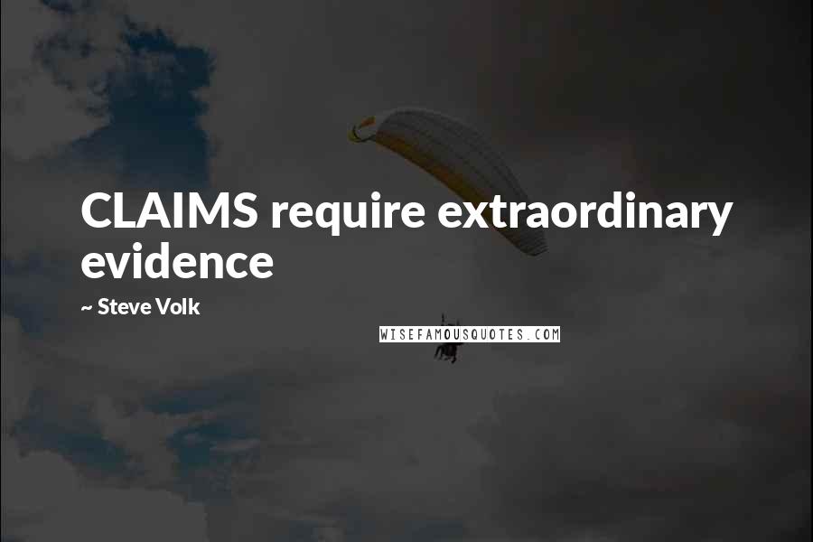 Steve Volk Quotes: CLAIMS require extraordinary evidence