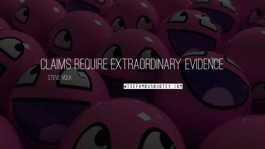 Steve Volk Quotes: CLAIMS require extraordinary evidence