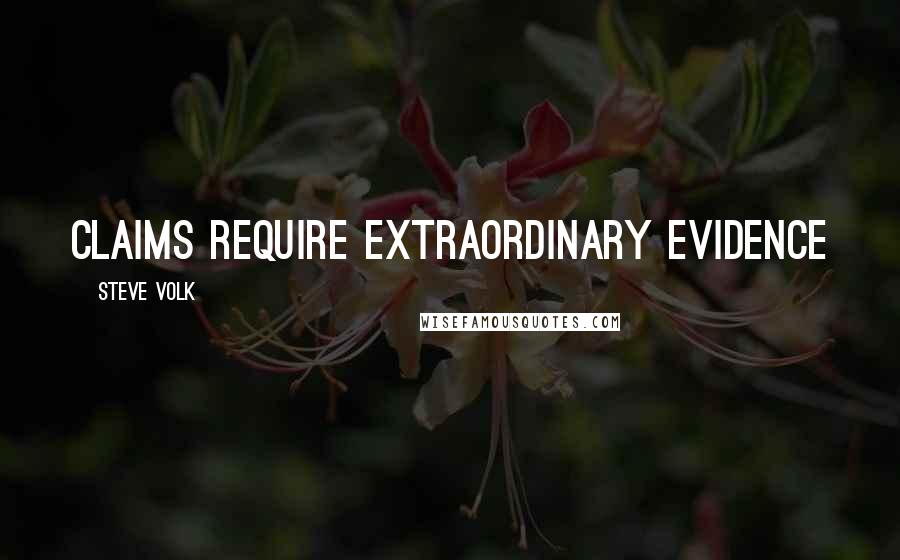 Steve Volk Quotes: CLAIMS require extraordinary evidence