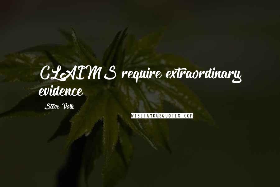 Steve Volk Quotes: CLAIMS require extraordinary evidence