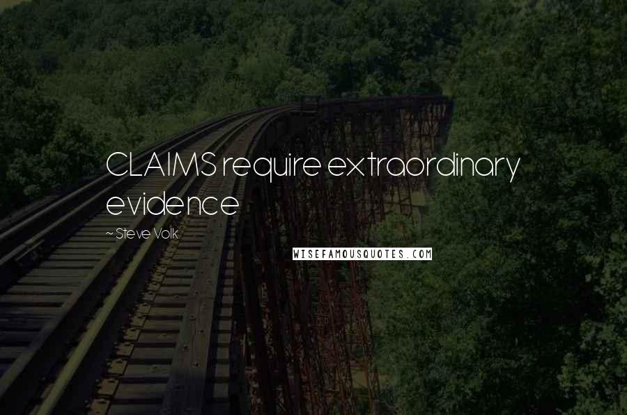 Steve Volk Quotes: CLAIMS require extraordinary evidence
