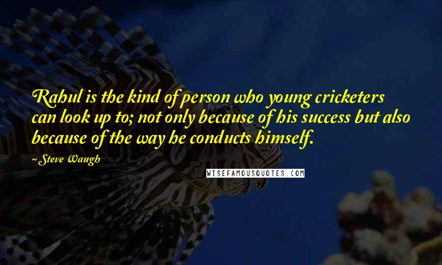 Steve Waugh Quotes: Rahul is the kind of person who young cricketers can look up to; not only because of his success but also because of the way he conducts himself.