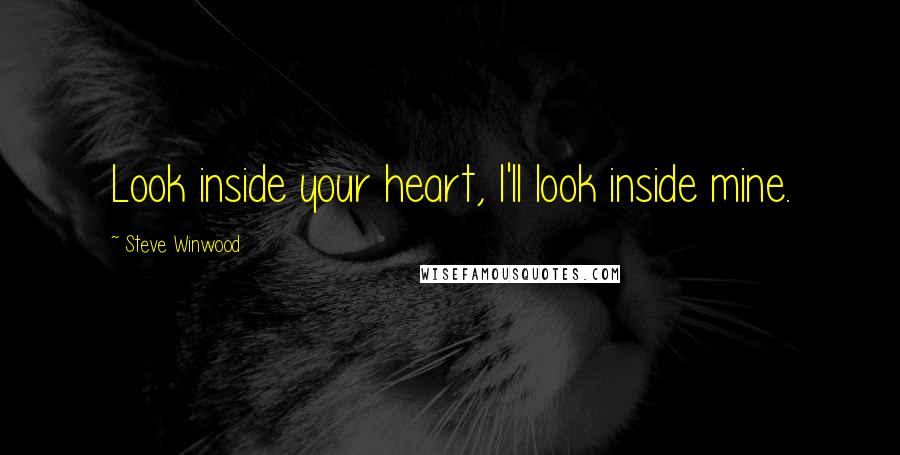 Steve Winwood Quotes: Look inside your heart, I'll look inside mine.