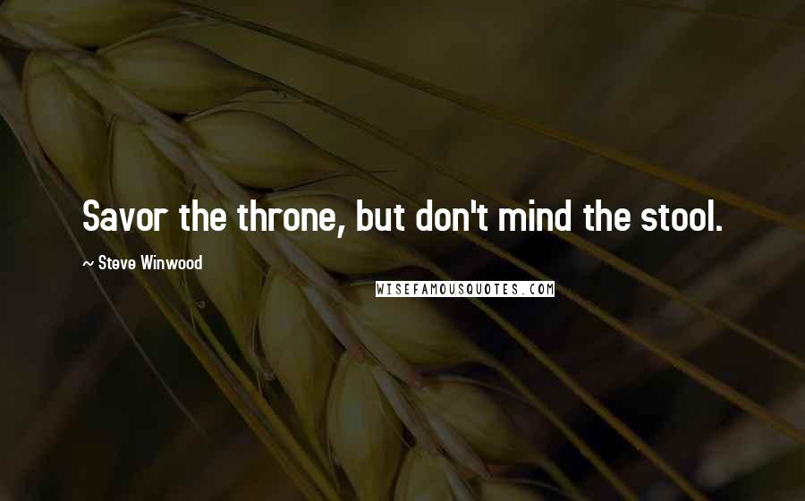 Steve Winwood Quotes: Savor the throne, but don't mind the stool.