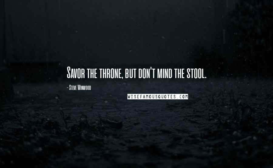 Steve Winwood Quotes: Savor the throne, but don't mind the stool.