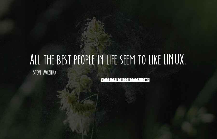 Steve Wozniak Quotes: All the best people in life seem to like LINUX.