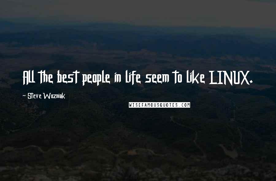 Steve Wozniak Quotes: All the best people in life seem to like LINUX.