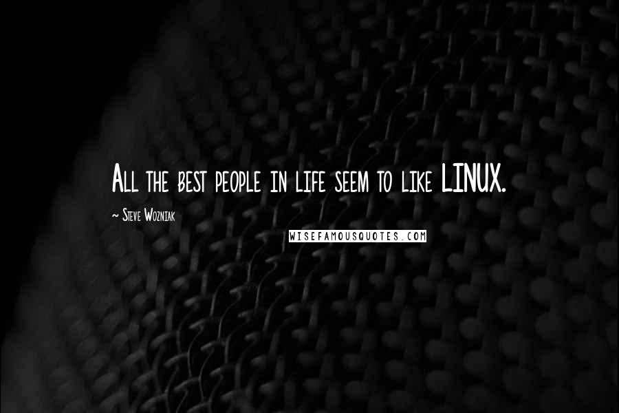 Steve Wozniak Quotes: All the best people in life seem to like LINUX.