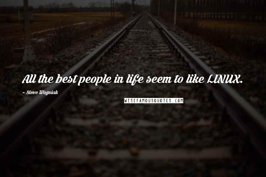 Steve Wozniak Quotes: All the best people in life seem to like LINUX.