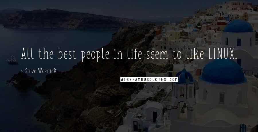 Steve Wozniak Quotes: All the best people in life seem to like LINUX.