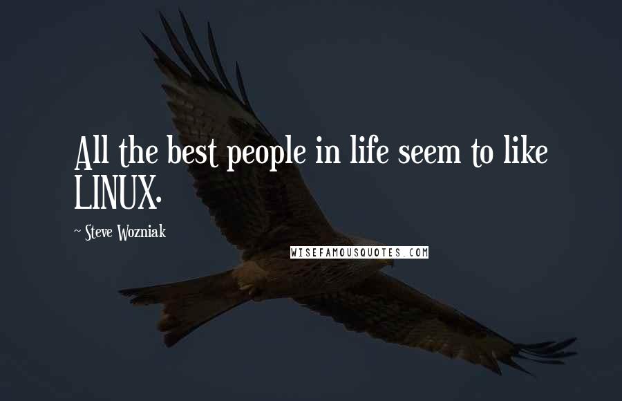 Steve Wozniak Quotes: All the best people in life seem to like LINUX.