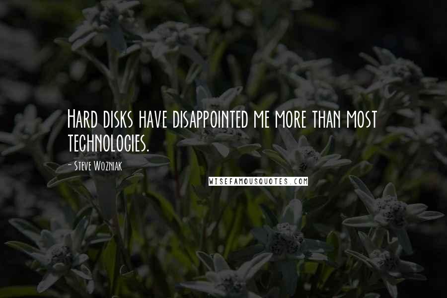 Steve Wozniak Quotes: Hard disks have disappointed me more than most technologies.