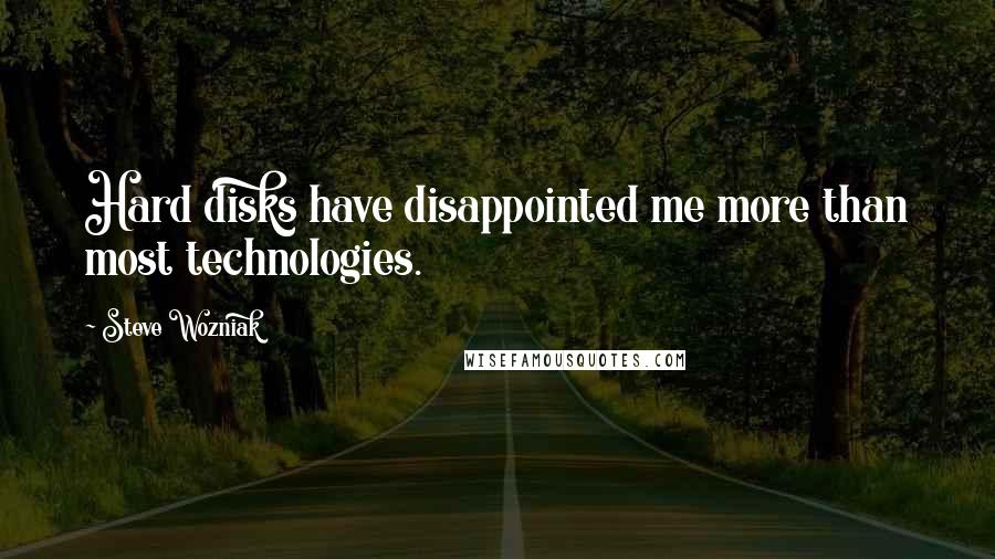 Steve Wozniak Quotes: Hard disks have disappointed me more than most technologies.