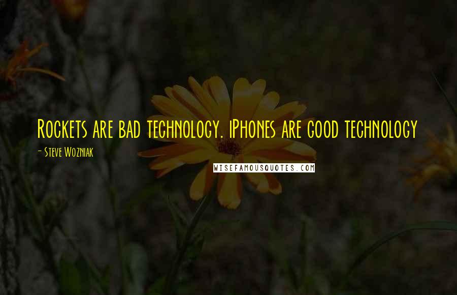 Steve Wozniak Quotes: Rockets are bad technology. iPhones are good technology