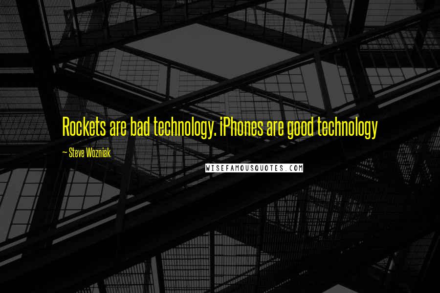 Steve Wozniak Quotes: Rockets are bad technology. iPhones are good technology