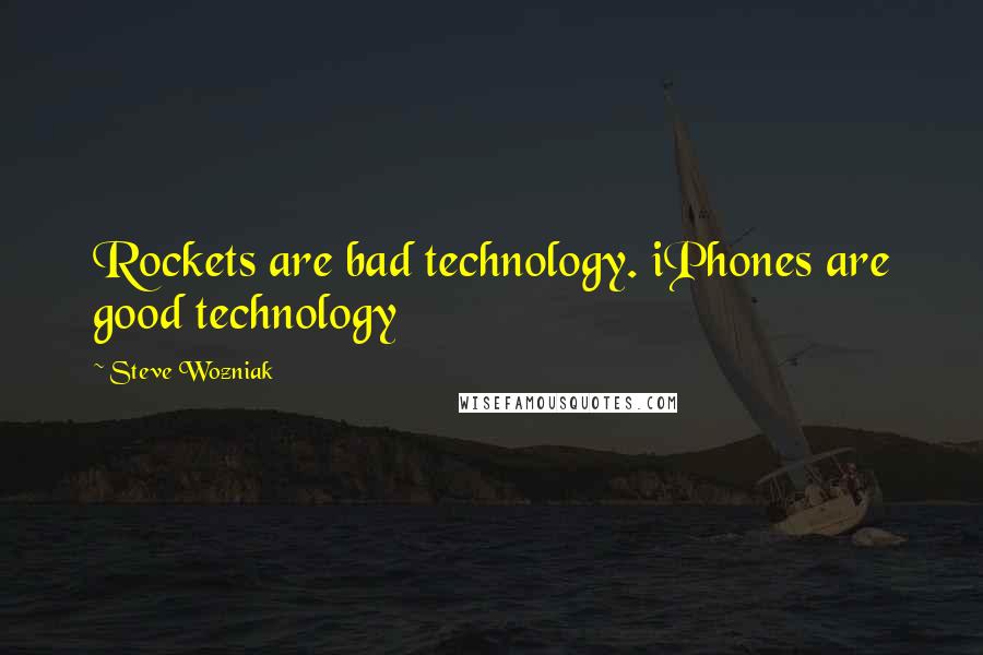 Steve Wozniak Quotes: Rockets are bad technology. iPhones are good technology