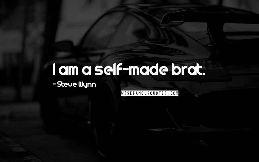 Steve Wynn Quotes: I am a self-made brat.