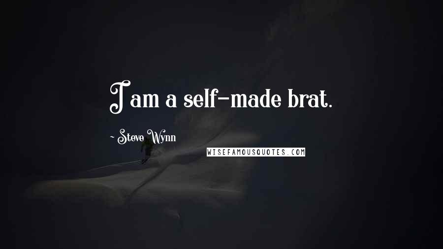 Steve Wynn Quotes: I am a self-made brat.