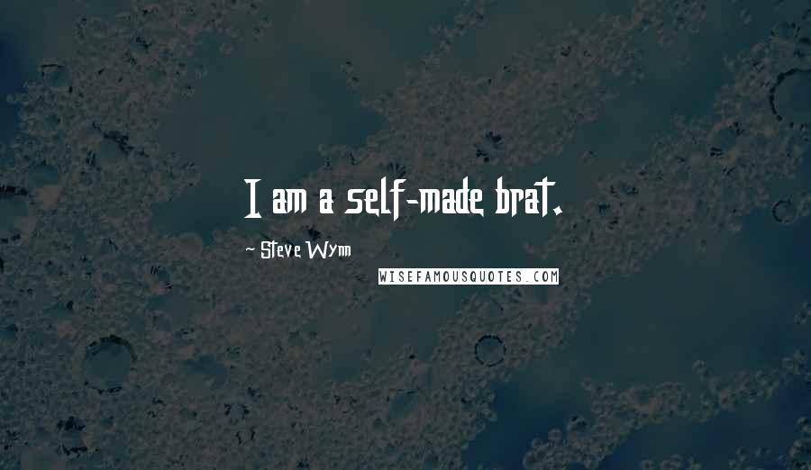 Steve Wynn Quotes: I am a self-made brat.