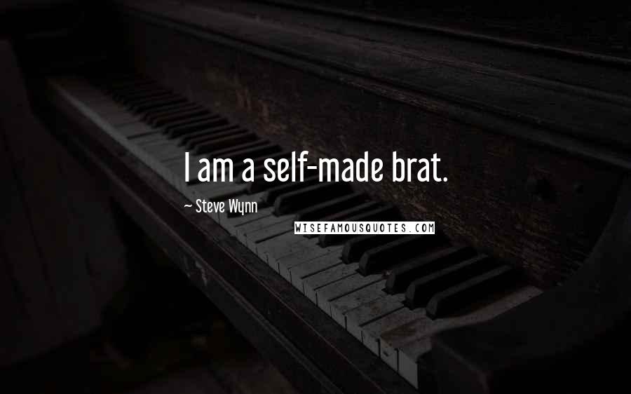 Steve Wynn Quotes: I am a self-made brat.