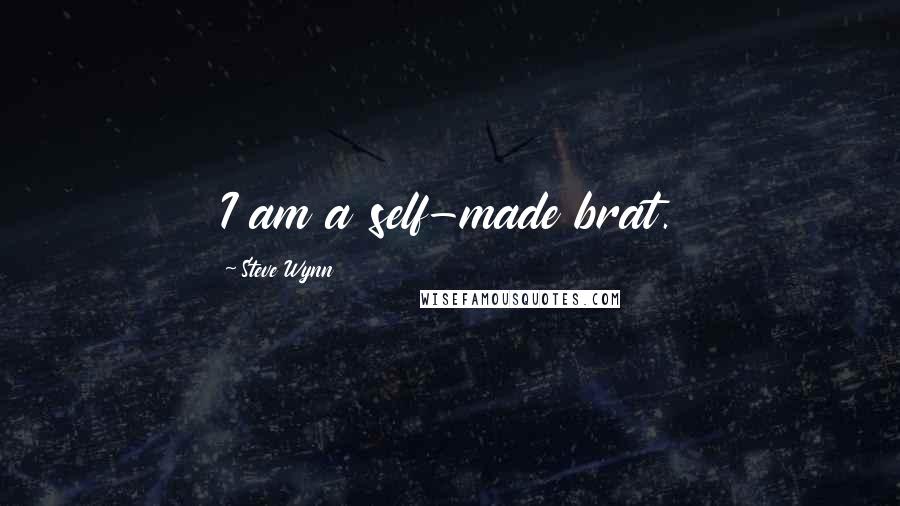 Steve Wynn Quotes: I am a self-made brat.