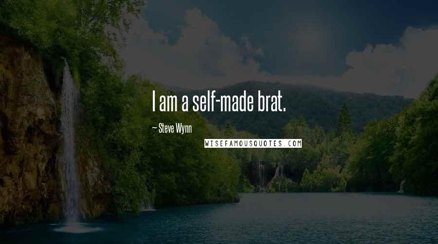 Steve Wynn Quotes: I am a self-made brat.