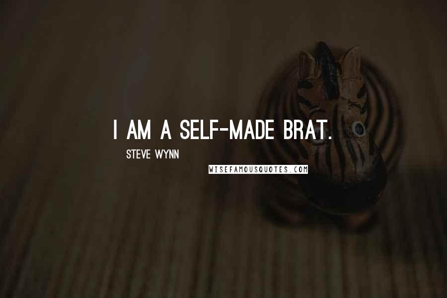 Steve Wynn Quotes: I am a self-made brat.