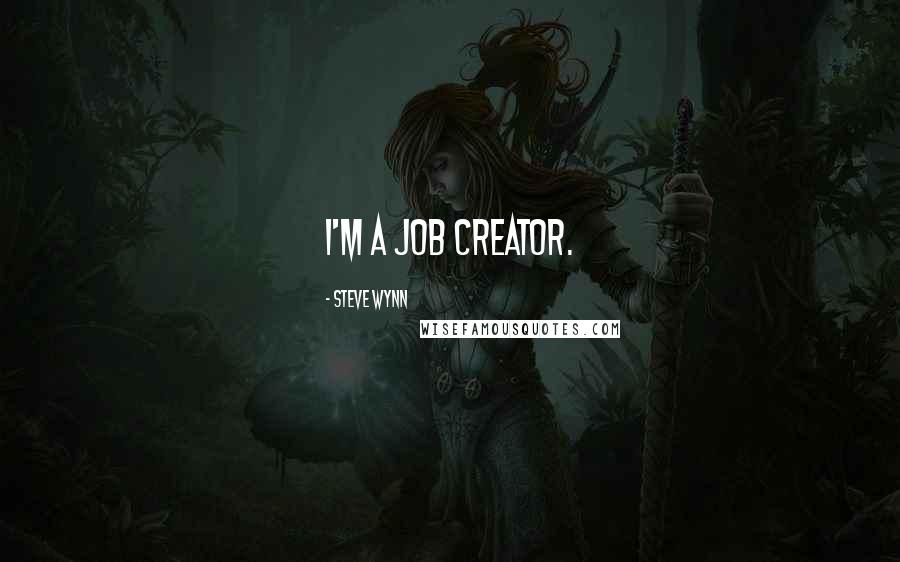 Steve Wynn Quotes: I'm a job creator.
