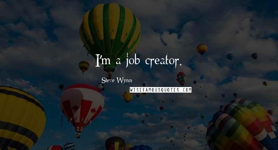 Steve Wynn Quotes: I'm a job creator.