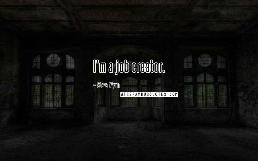Steve Wynn Quotes: I'm a job creator.