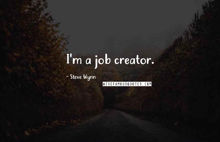 Steve Wynn Quotes: I'm a job creator.