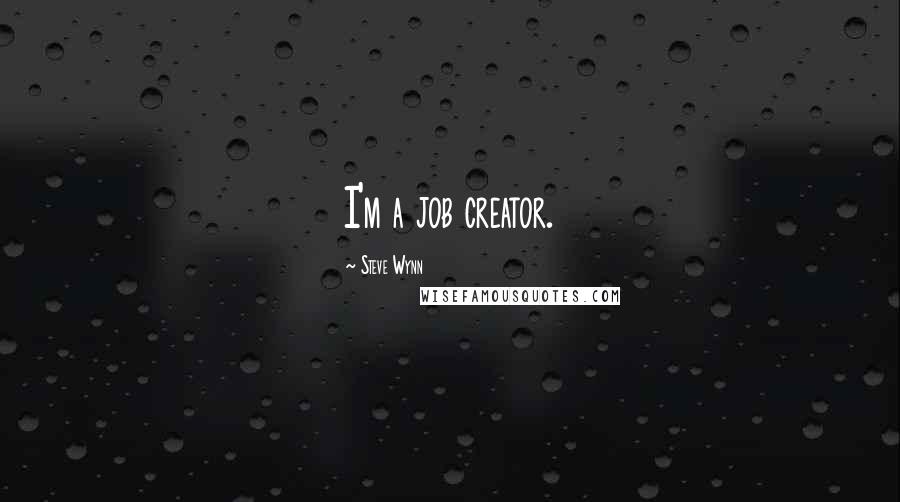 Steve Wynn Quotes: I'm a job creator.