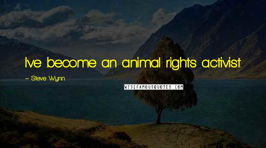 Steve Wynn Quotes: I've become an animal rights activist.