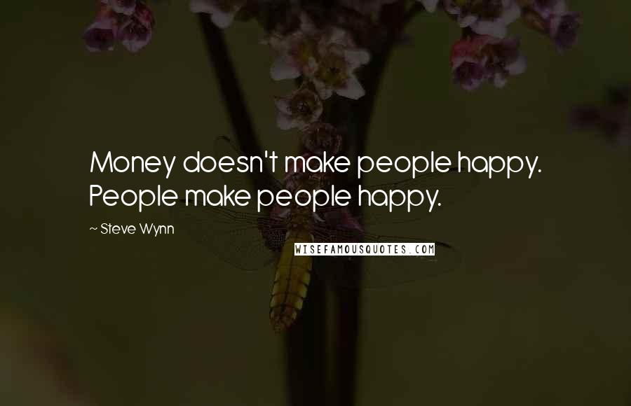 Steve Wynn Quotes: Money doesn't make people happy. People make people happy.