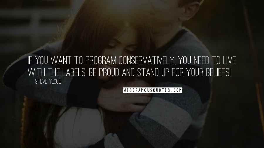 Steve Yegge Quotes: If you want to program conservatively, you need to live with the labels. Be proud and stand up for your beliefs!