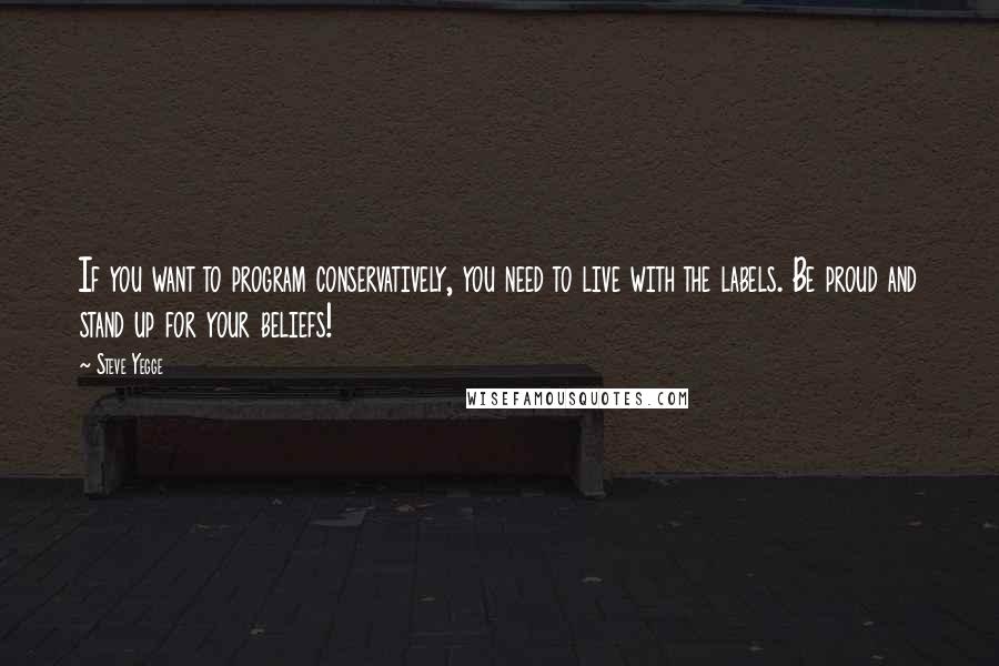 Steve Yegge Quotes: If you want to program conservatively, you need to live with the labels. Be proud and stand up for your beliefs!