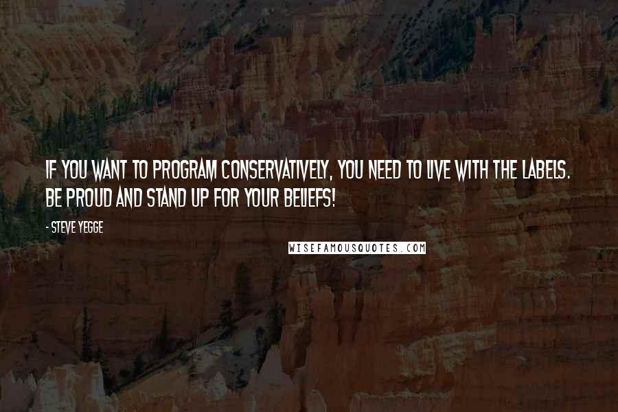 Steve Yegge Quotes: If you want to program conservatively, you need to live with the labels. Be proud and stand up for your beliefs!