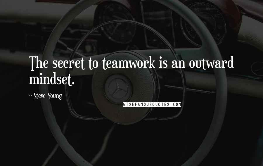 Steve Young Quotes: The secret to teamwork is an outward mindset.