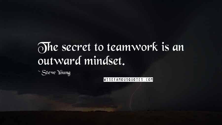 Steve Young Quotes: The secret to teamwork is an outward mindset.