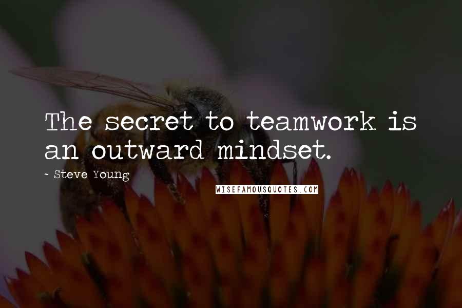 Steve Young Quotes: The secret to teamwork is an outward mindset.