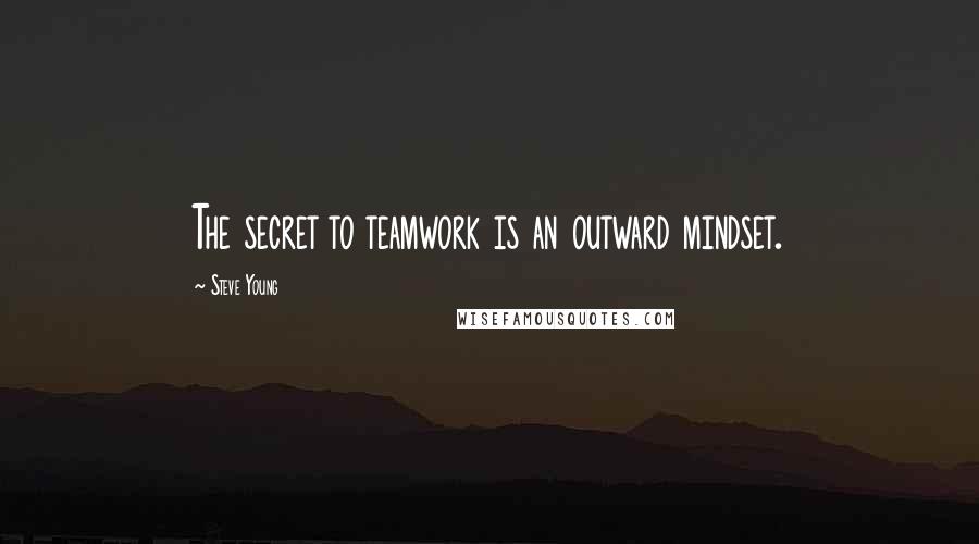 Steve Young Quotes: The secret to teamwork is an outward mindset.