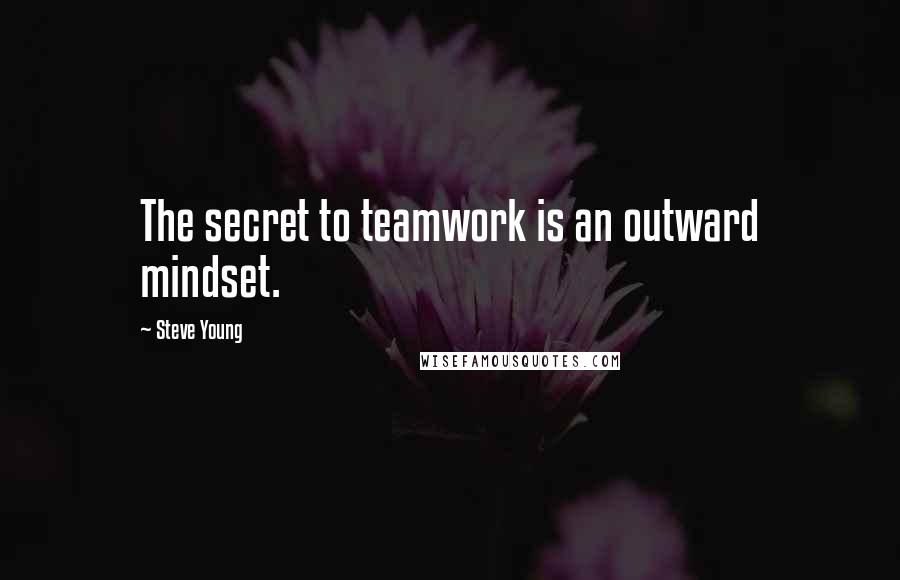 Steve Young Quotes: The secret to teamwork is an outward mindset.