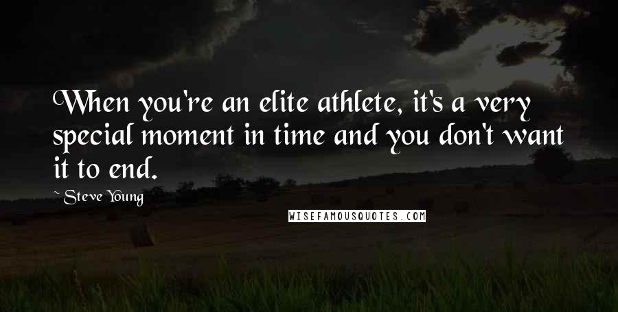 Steve Young Quotes: When you're an elite athlete, it's a very special moment in time and you don't want it to end.