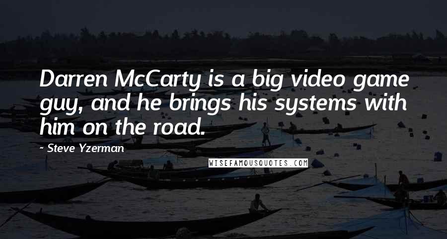 Steve Yzerman Quotes: Darren McCarty is a big video game guy, and he brings his systems with him on the road.