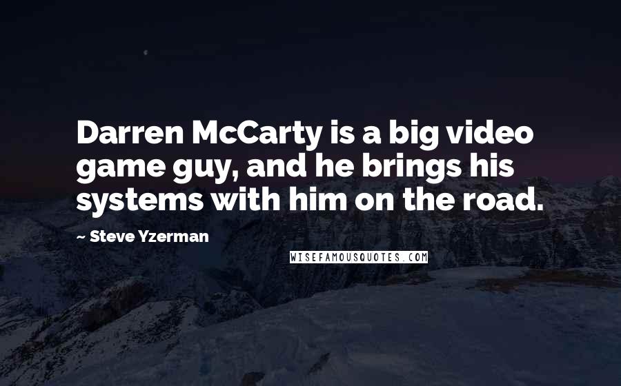 Steve Yzerman Quotes: Darren McCarty is a big video game guy, and he brings his systems with him on the road.