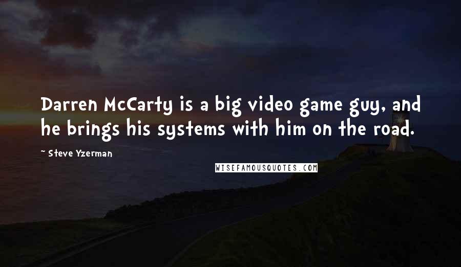 Steve Yzerman Quotes: Darren McCarty is a big video game guy, and he brings his systems with him on the road.