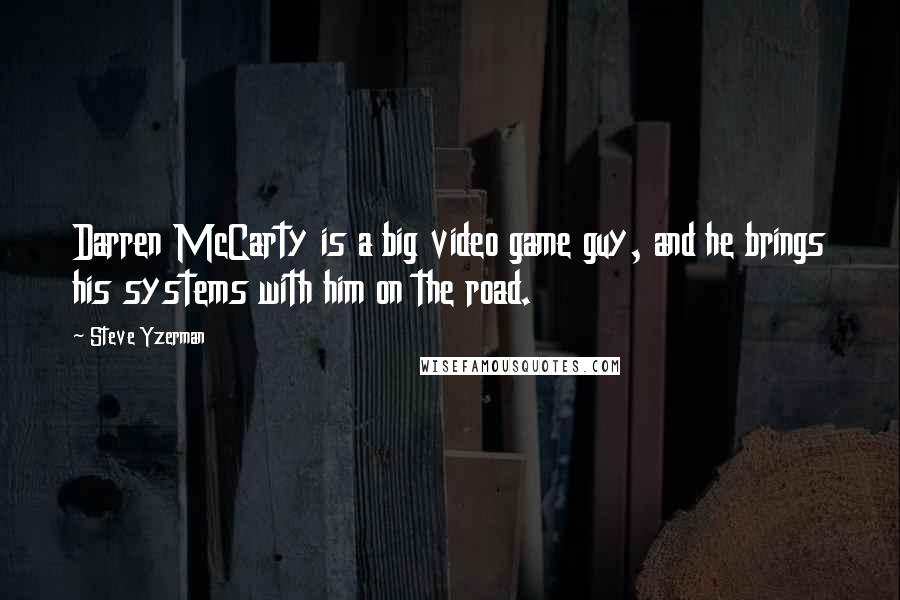 Steve Yzerman Quotes: Darren McCarty is a big video game guy, and he brings his systems with him on the road.